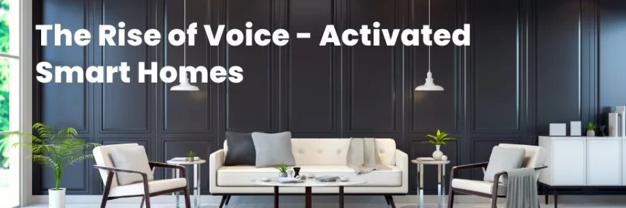 The Rise of Voice Activated Smart Homes